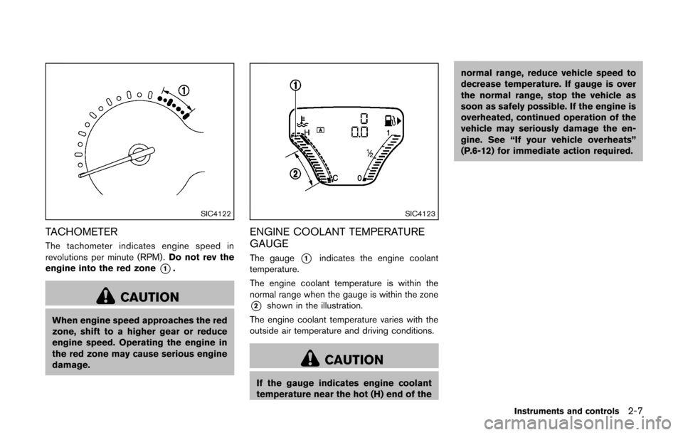 NISSAN CUBE 2014 3.G Owners Manual SIC4122
TACHOMETER
The tachometer indicates engine speed in
revolutions per minute (RPM) .Do not rev the
engine into the red zone
*1.
CAUTION
When engine speed approaches the red
zone, shift to a high NISSAN CUBE 2014 3.G Owners Manual SIC4122
TACHOMETER
The tachometer indicates engine speed in
revolutions per minute (RPM) .Do not rev the
engine into the red zone
*1.
CAUTION
When engine speed approaches the red
zone, shift to a high