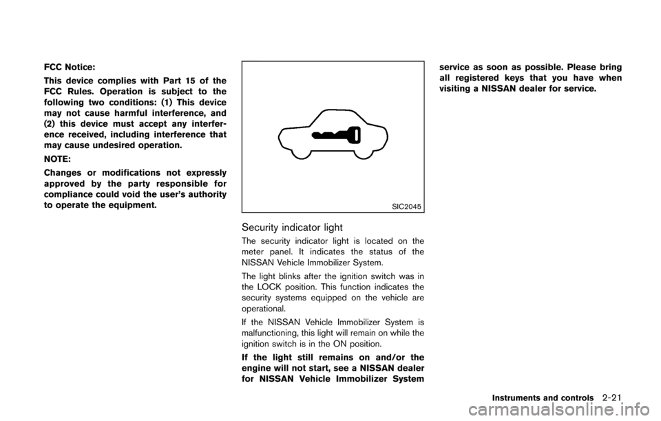 NISSAN CUBE 2014 3.G Owners Manual FCC Notice:
This device complies with Part 15 of the
FCC Rules. Operation is subject to the
following two conditions: (1) This device
may not cause harmful interference, and
(2) this device must accep