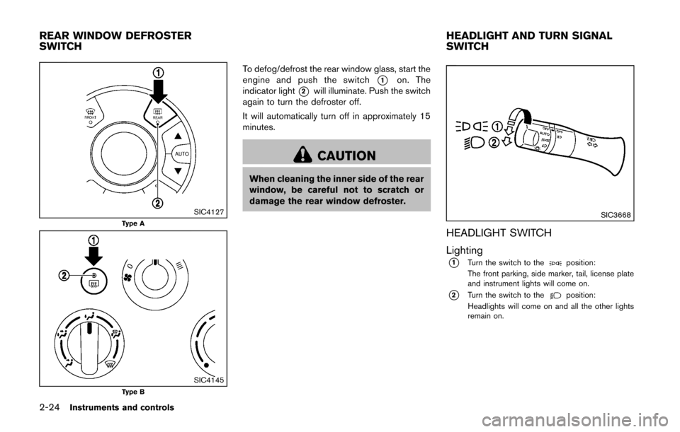 NISSAN CUBE 2014 3.G Owners Manual 2-24Instruments and controls
SIC4127Type A
SIC4145Type B
To defog/defrost the rear window glass, start the
engine and push the switch
*1on. The
indicator light
*2will illuminate. Push the switch
again