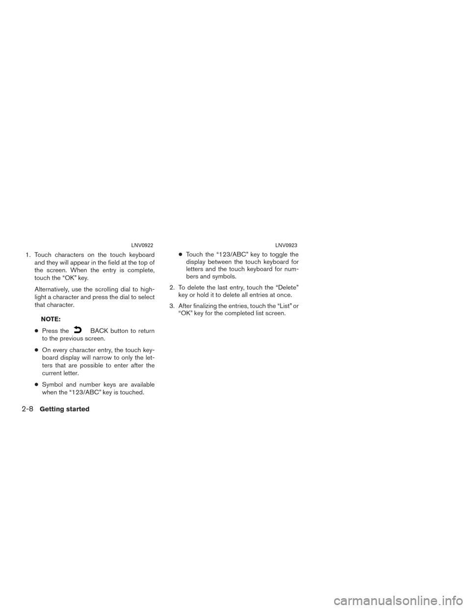 NISSAN CUBE 2014 3.G LC1 Navigation Manual 1. Touch characters on the touch keyboardand they will appear in the field at the top of
the screen. When the entry is complete,
touch the “OK” key.
Alternatively, use the scrolling dial to high-

