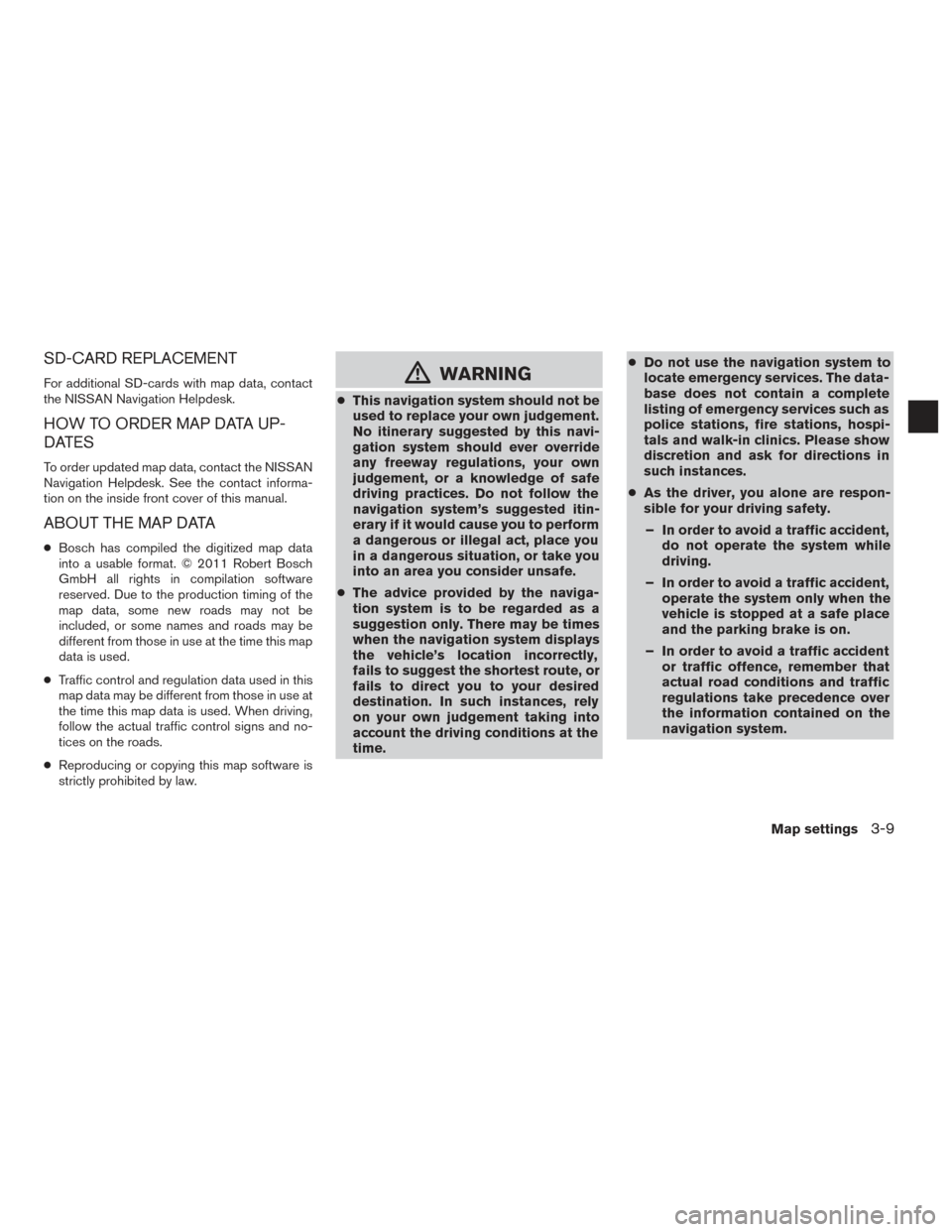 NISSAN CUBE 2014 3.G LC1 Navigation Manual SD-CARD REPLACEMENT
For additional SD-cards with map data, contact
the NISSAN Navigation Helpdesk.
HOW TO ORDER MAP DATA UP-
DATES
To order updated map data, contact the NISSAN
Navigation Helpdesk. Se