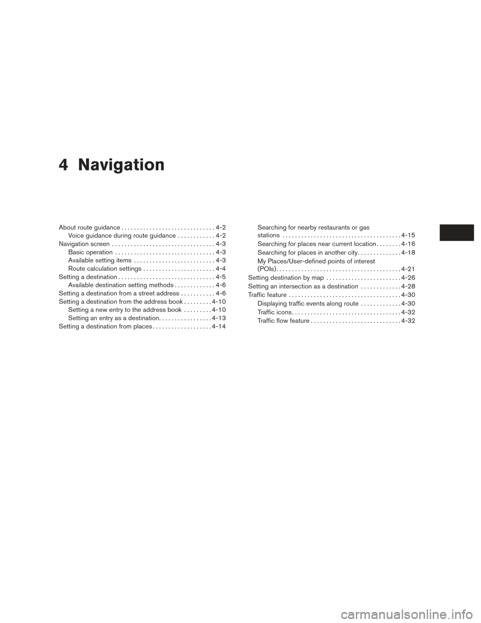 NISSAN CUBE 2014 3.G LC1 Navigation Manual 4 Navigation
About route guidance..............................4-2
Voice guidance during route guidance ............4-2
Navigation screen .................................4-3
Basic operation ......... NISSAN CUBE 2014 3.G LC1 Navigation Manual 4 Navigation
About route guidance..............................4-2
Voice guidance during route guidance ............4-2
Navigation screen .................................4-3
Basic operation .........