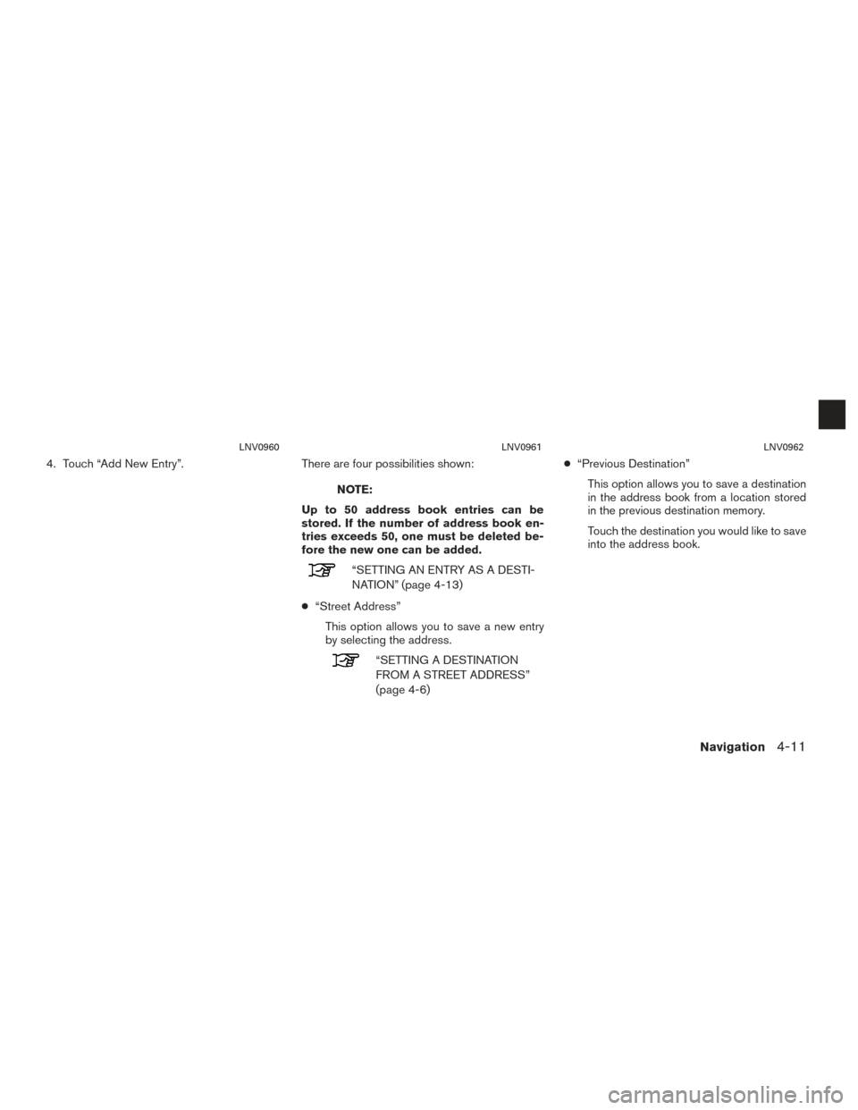 NISSAN CUBE 2014 3.G LC1 Navigation Manual 4. Touch “Add New Entry”.There are four possibilities shown:
NOTE:
Up to 50 address book entries can be
stored. If the number of address book en-
tries exceeds 50, one must be deleted be-
fore the