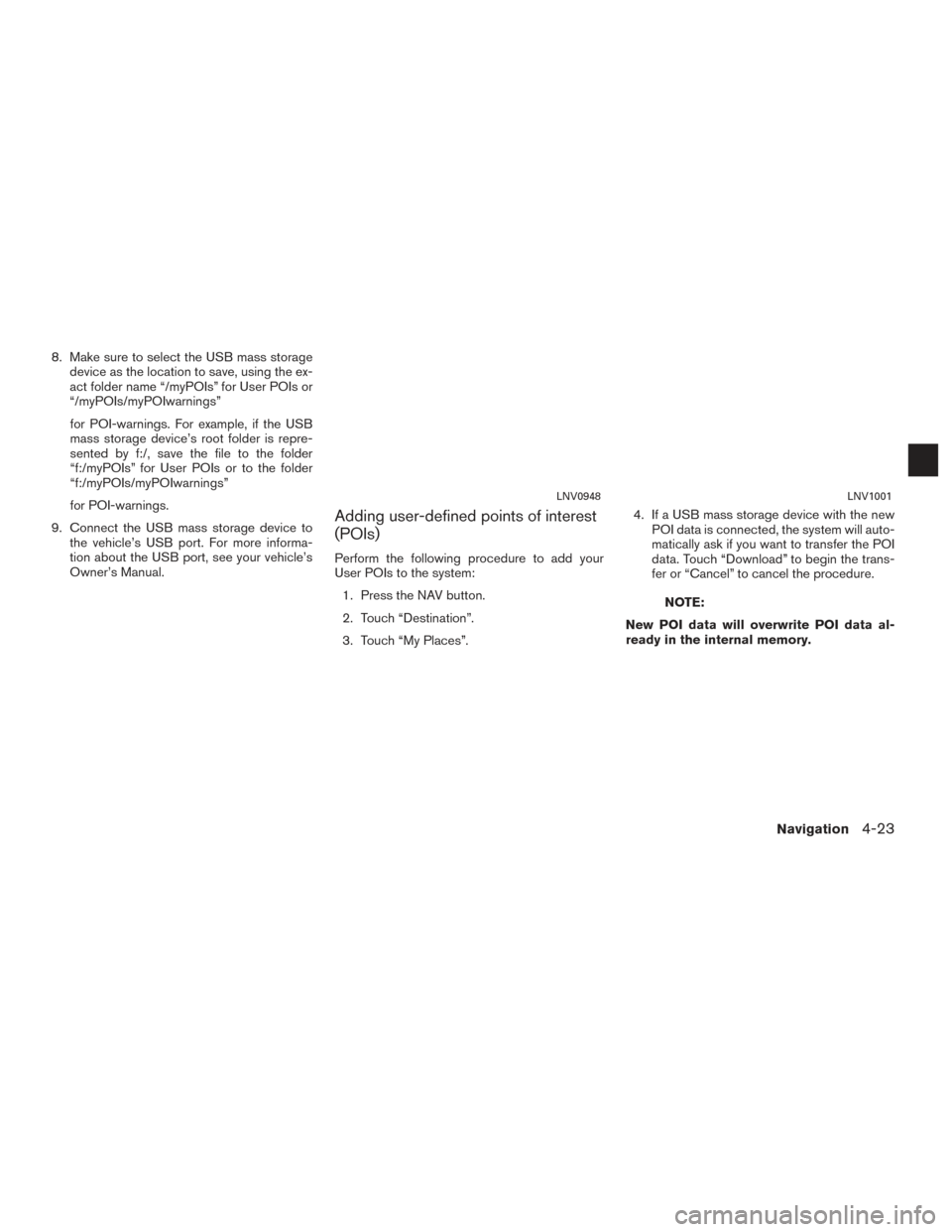 NISSAN CUBE 2014 3.G LC1 Navigation Manual 8. Make sure to select the USB mass storagedevice as the location to save, using the ex-
act folder name “/myPOIs” for User POIs or
“/myPOIs/myPOIwarnings”
for POI-warnings. For example, if th NISSAN CUBE 2014 3.G LC1 Navigation Manual 8. Make sure to select the USB mass storagedevice as the location to save, using the ex-
act folder name “/myPOIs” for User POIs or
“/myPOIs/myPOIwarnings”
for POI-warnings. For example, if th