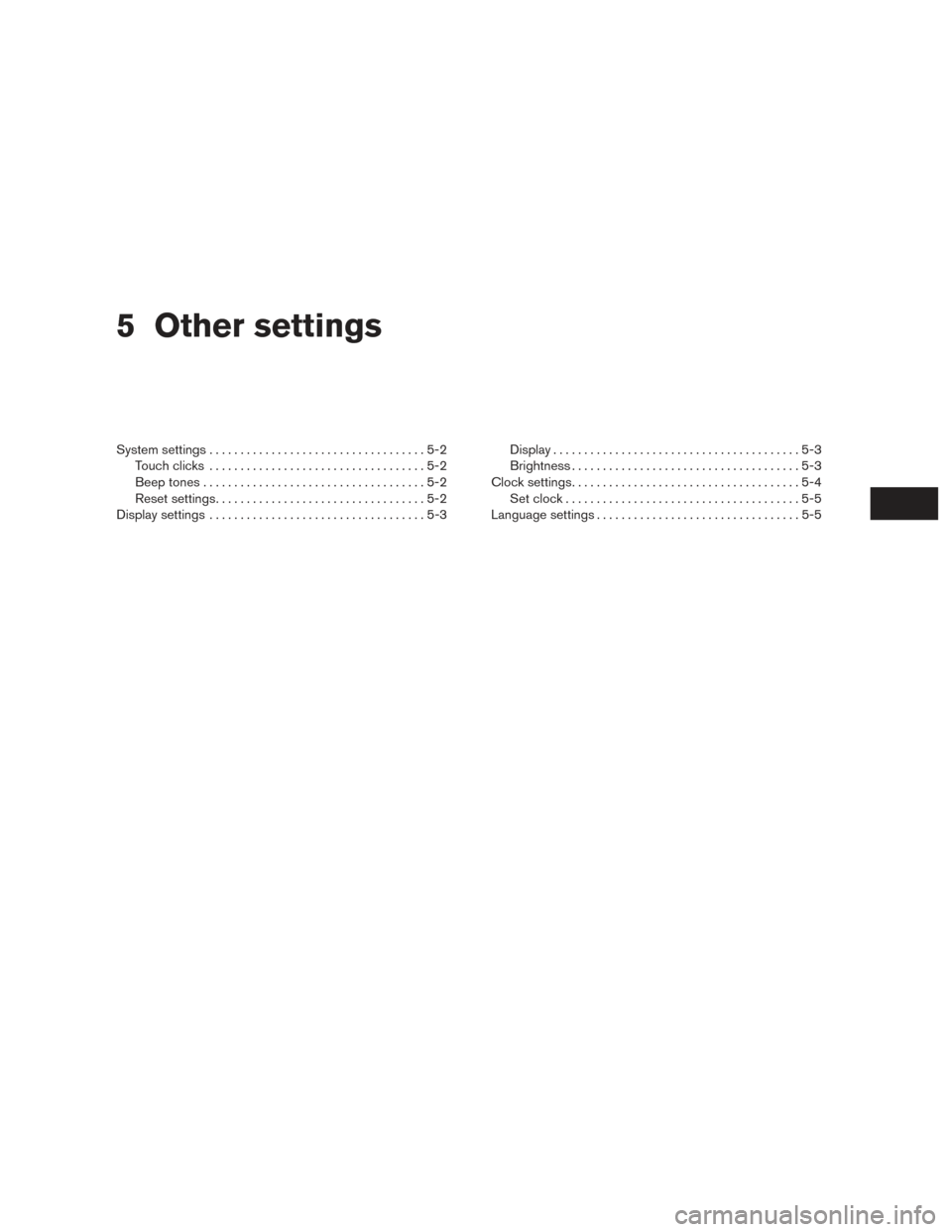 NISSAN CUBE 2014 3.G LC1 Navigation Manual 5 Other settings
System settings...................................5-2
Touch clicks ...................................5-2
Beep tones . . ..................................5-2
Reset settings .........