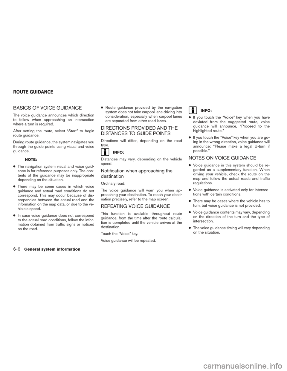 NISSAN CUBE 2014 3.G LC1 Navigation Manual BASICS OF VOICE GUIDANCE
The voice guidance announces which direction
to follow when approaching an intersection
where a turn is required.
After setting the route, select “Start” to begin
route gu