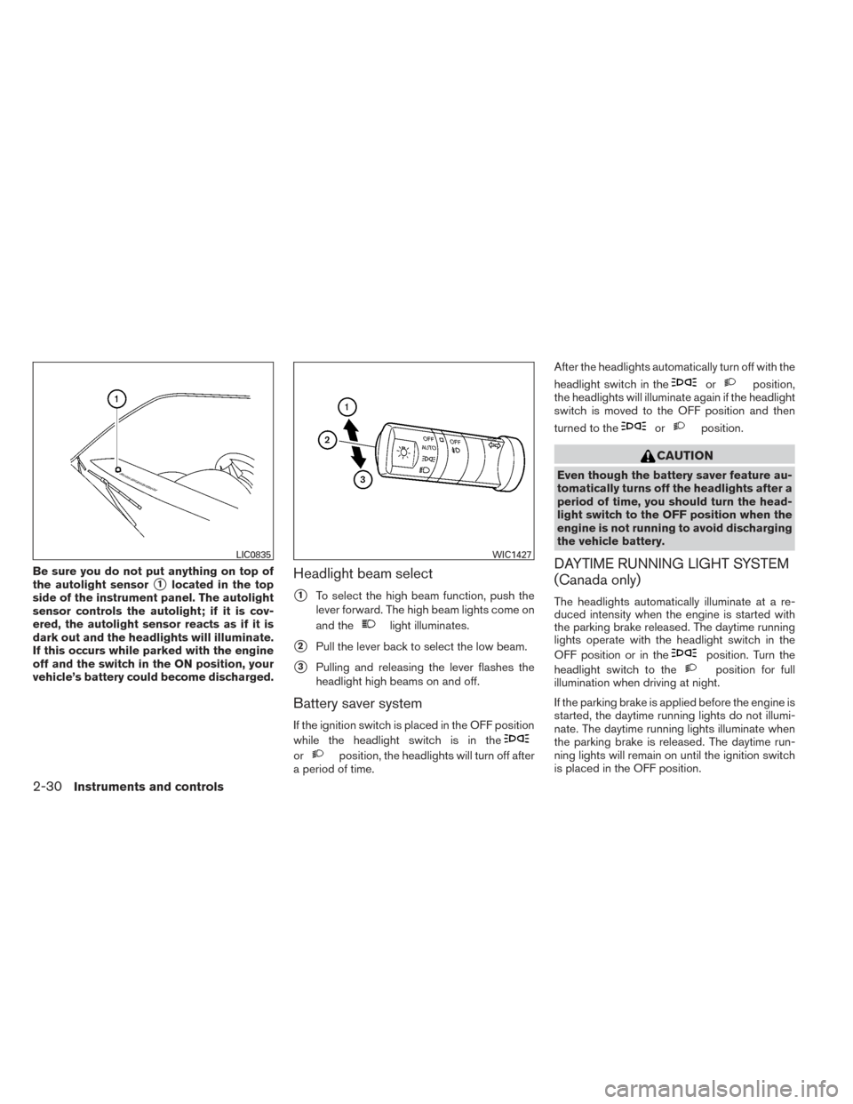 NISSAN FRONTIER 2014 D23 / 3.G Owners Manual Be sure you do not put anything on top of
the autolight sensor
1located in the top
side of the instrument panel. The autolight
sensor controls the autolight; if it is cov-
ered, the autolight sensor NISSAN FRONTIER 2014 D23 / 3.G Owners Manual Be sure you do not put anything on top of
the autolight sensor
1located in the top
side of the instrument panel. The autolight
sensor controls the autolight; if it is cov-
ered, the autolight sensor