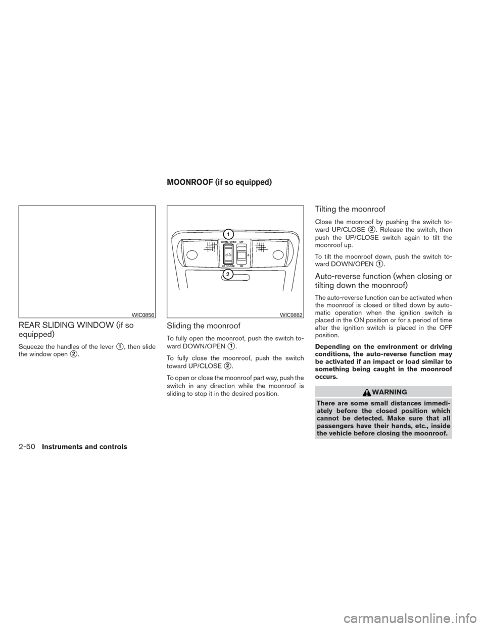 NISSAN FRONTIER 2014 D23 / 3.G Owners Manual REAR SLIDING WINDOW (if so
equipped)
Squeeze the handles of the lever1, then slide
the window open
2.
Sliding the moonroof
To fully open the moonroof, push the switch to-
ward DOWN/OPEN
1.
To fully NISSAN FRONTIER 2014 D23 / 3.G Owners Manual REAR SLIDING WINDOW (if so
equipped)
Squeeze the handles of the lever1, then slide
the window open
2.
Sliding the moonroof
To fully open the moonroof, push the switch to-
ward DOWN/OPEN
1.
To fully