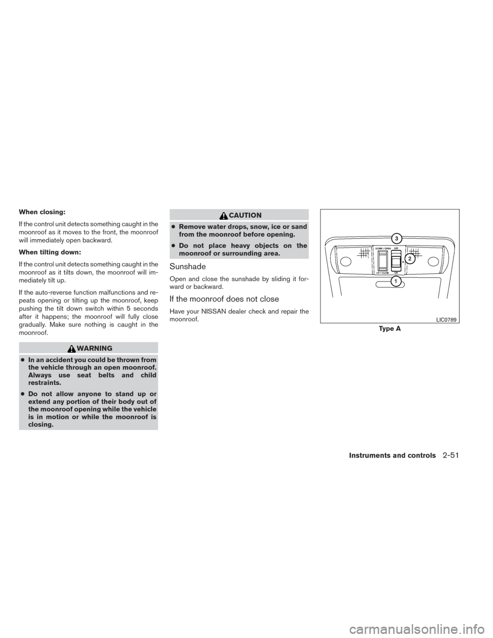 NISSAN FRONTIER 2014 D23 / 3.G Owners Manual When closing:
If the control unit detects something caught in the
moonroof as it moves to the front, the moonroof
will immediately open backward.
When tilting down:
If the control unit detects somethi NISSAN FRONTIER 2014 D23 / 3.G Owners Manual When closing:
If the control unit detects something caught in the
moonroof as it moves to the front, the moonroof
will immediately open backward.
When tilting down:
If the control unit detects somethi