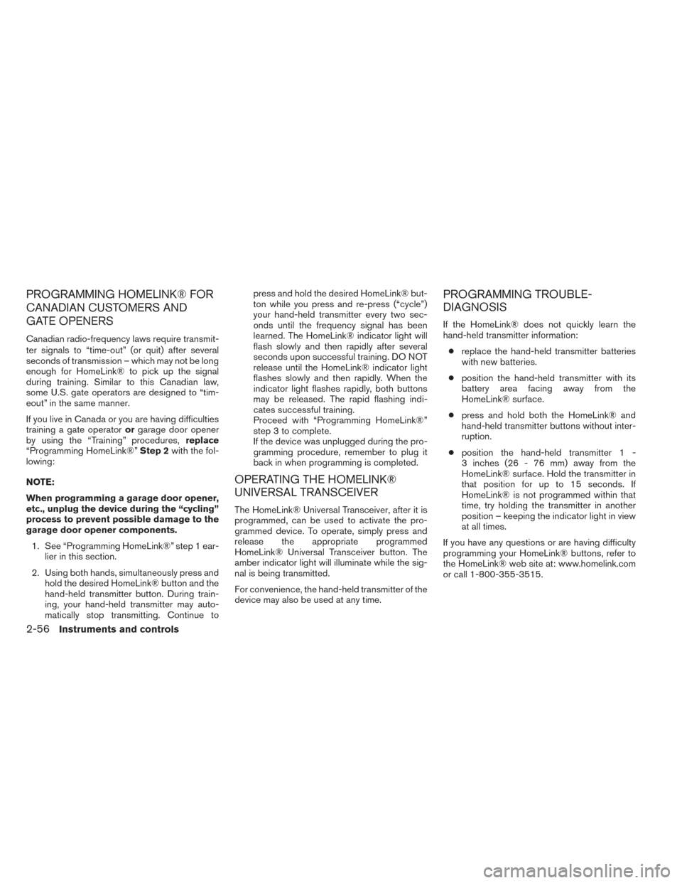 NISSAN FRONTIER 2014 D23 / 3.G Owners Manual PROGRAMMING HOMELINK® FOR
CANADIAN CUSTOMERS AND
GATE OPENERS
Canadian radio-frequency laws require transmit-
ter signals to “time-out” (or quit) after several
seconds of transmission – which m NISSAN FRONTIER 2014 D23 / 3.G Owners Manual PROGRAMMING HOMELINK® FOR
CANADIAN CUSTOMERS AND
GATE OPENERS
Canadian radio-frequency laws require transmit-
ter signals to “time-out” (or quit) after several
seconds of transmission – which m