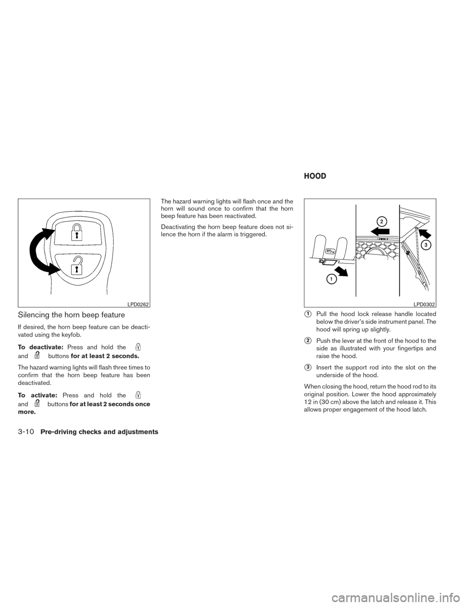 NISSAN FRONTIER 2014 D23 / 3.G Owners Manual Silencing the horn beep feature
If desired, the horn beep feature can be deacti-
vated using the keyfob.
To deactivate:Press and hold the
andbuttonsfor at least 2 seconds.
The hazard warning lights wi NISSAN FRONTIER 2014 D23 / 3.G Owners Manual Silencing the horn beep feature
If desired, the horn beep feature can be deacti-
vated using the keyfob.
To deactivate:Press and hold the
andbuttonsfor at least 2 seconds.
The hazard warning lights wi