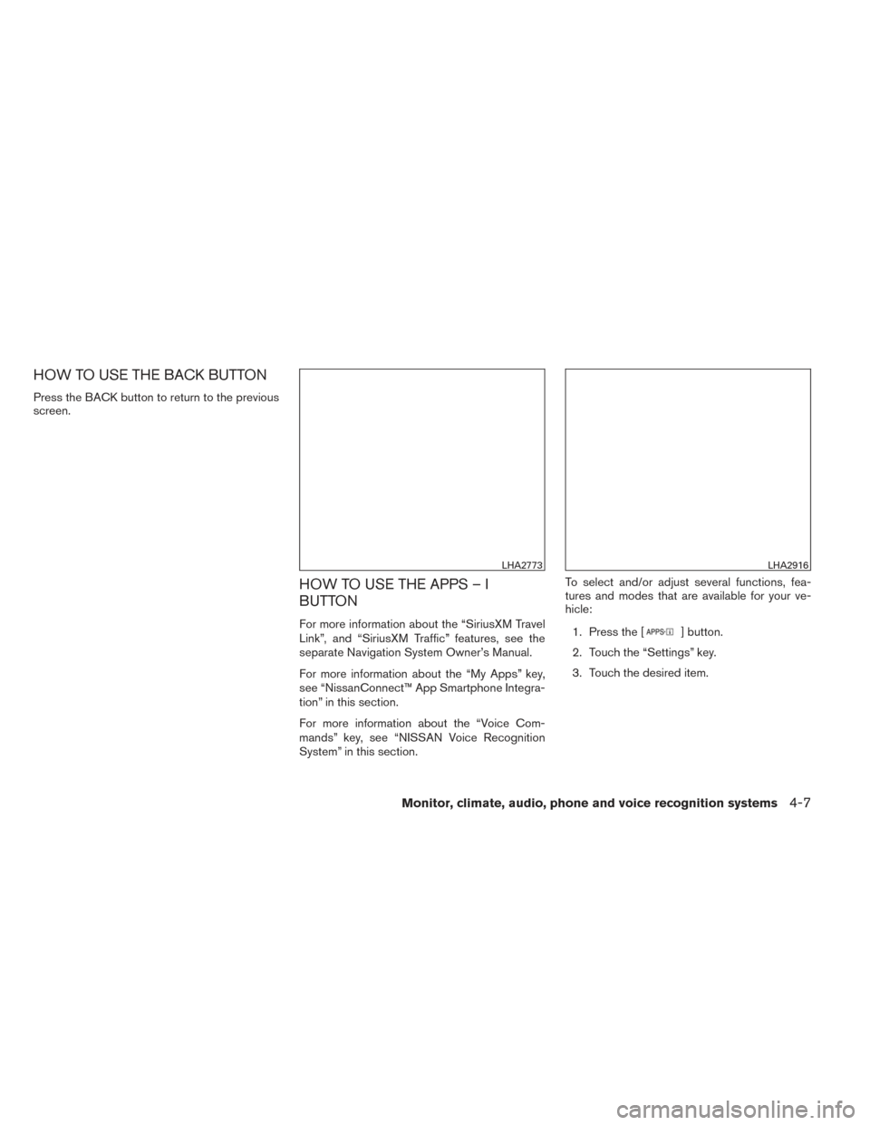NISSAN FRONTIER 2014 D23 / 3.G Owners Manual HOW TO USE THE BACK BUTTON
Press the BACK button to return to the previous
screen.
HOW TO USE THE APPS – I
BUTTON
For more information about the “SiriusXM Travel
Link”, and “SiriusXM Traffic