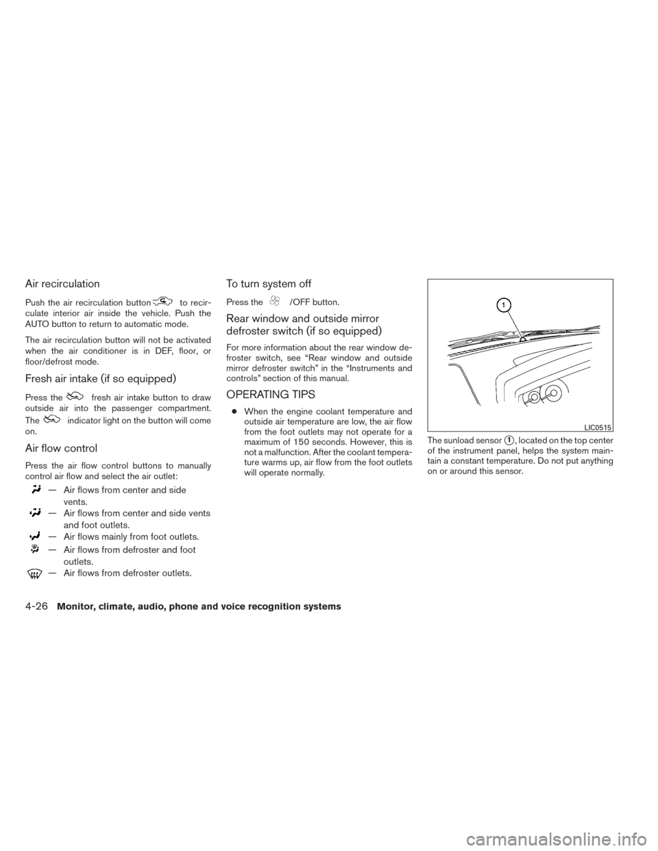 NISSAN FRONTIER 2014 D23 / 3.G Owners Manual Air recirculation
Push the air recirculation buttonto recir-
culate interior air inside the vehicle. Push the
AUTO button to return to automatic mode.
The air recirculation button will not be activate
