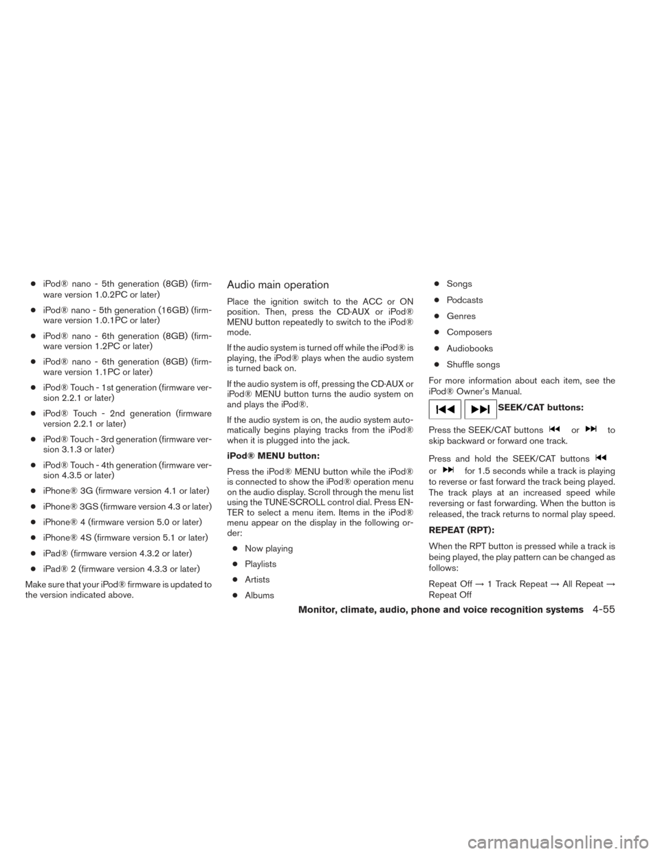 NISSAN FRONTIER 2014 D23 / 3.G Owners Manual ●iPod® nano - 5th generation (8GB) (firm-
ware version 1.0.2PC or later)
● iPod® nano - 5th generation (16GB) (firm-
ware version 1.0.1PC or later)
● iPod® nano - 6th generation (8GB) (firm-
