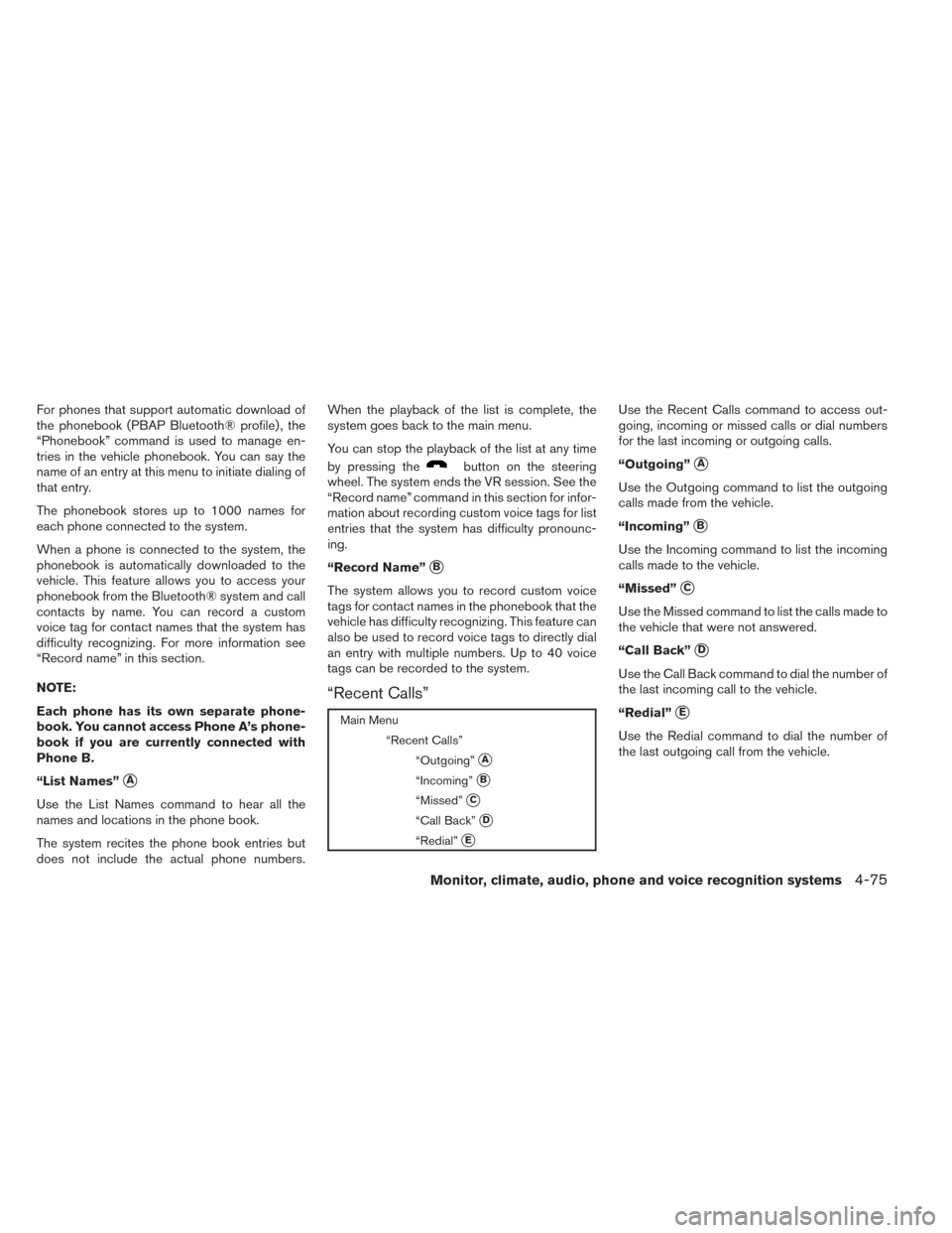 NISSAN FRONTIER 2014 D23 / 3.G Owners Manual For phones that support automatic download of
the phonebook (PBAP Bluetooth® profile) , the
“Phonebook” command is used to manage en-
tries in the vehicle phonebook. You can say the
name of an en NISSAN FRONTIER 2014 D23 / 3.G Owners Manual For phones that support automatic download of
the phonebook (PBAP Bluetooth® profile) , the
“Phonebook” command is used to manage en-
tries in the vehicle phonebook. You can say the
name of an en