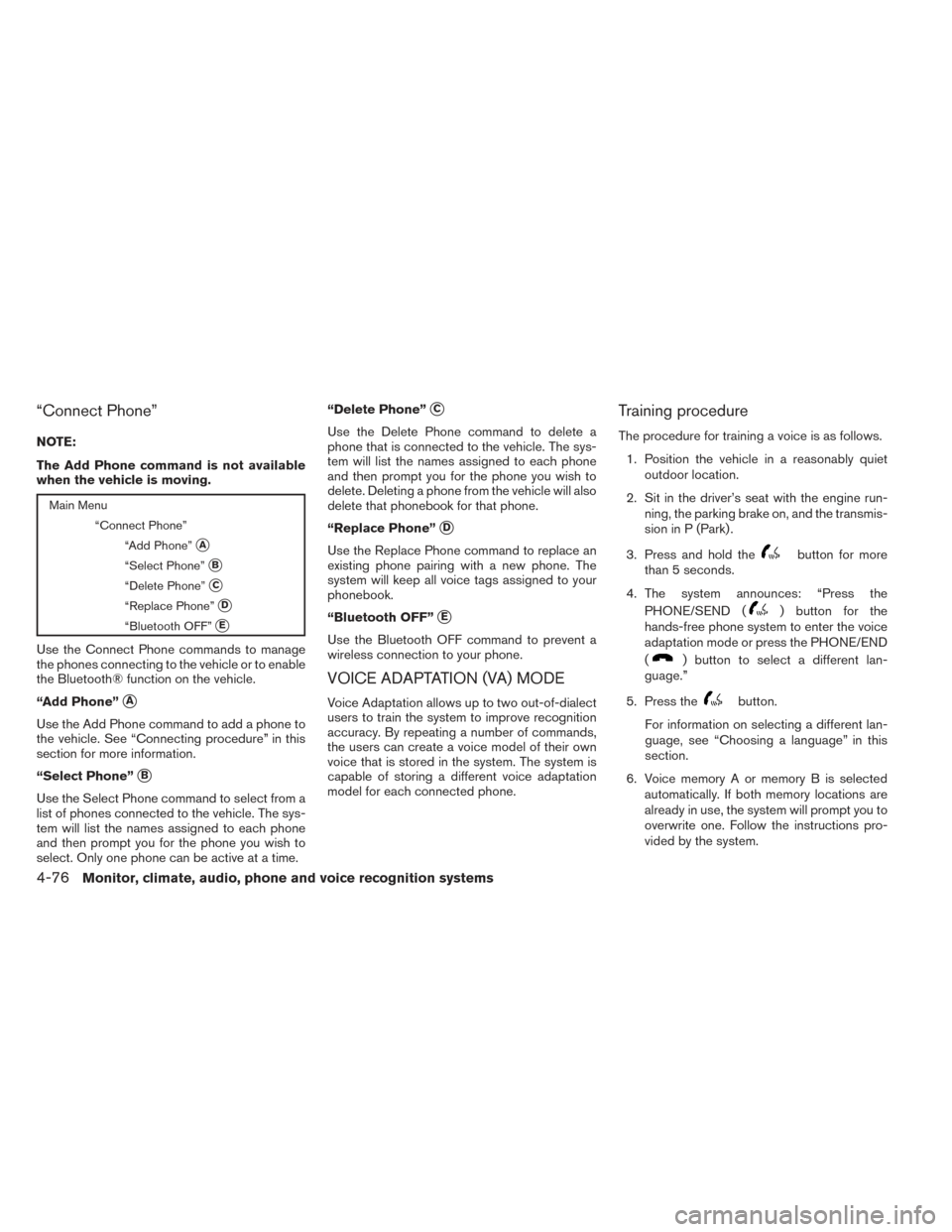 NISSAN FRONTIER 2014 D23 / 3.G Owners Manual “Connect Phone”
NOTE:
The Add Phone command is not available
when the vehicle is moving.
Main Menu“Connect Phone”“Add Phone”
A
“Select Phone”B
“Delete Phone”C
“Replace Phone NISSAN FRONTIER 2014 D23 / 3.G Owners Manual “Connect Phone”
NOTE:
The Add Phone command is not available
when the vehicle is moving.
Main Menu“Connect Phone”“Add Phone”
A
“Select Phone”B
“Delete Phone”C
“Replace Phone