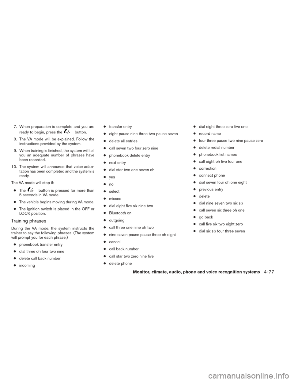 NISSAN FRONTIER 2014 D23 / 3.G Owners Manual 7. When preparation is complete and you areready to begin, press the
button.
8. The VA mode will be explained. Follow the instructions provided by the system.
9. When training is finished, the system NISSAN FRONTIER 2014 D23 / 3.G Owners Manual 7. When preparation is complete and you areready to begin, press the
button.
8. The VA mode will be explained. Follow the instructions provided by the system.
9. When training is finished, the system