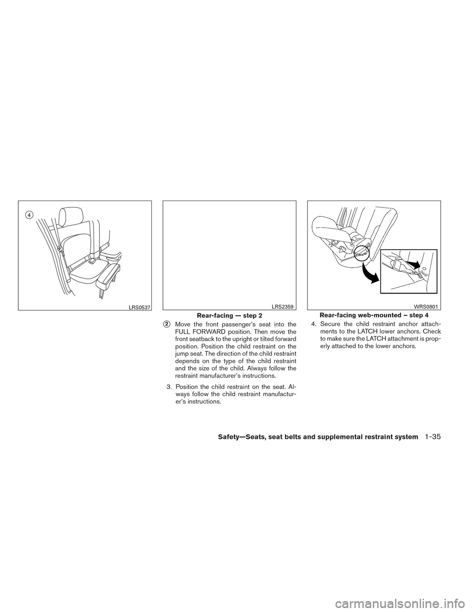 NISSAN FRONTIER 2014 D23 / 3.G Owners Manual 2Move the front passenger’s seat into the
FULL FORWARD position. Then move the
front seatback to the upright or tilted forward
position. Position the child restraint on the
jump seat. The direction