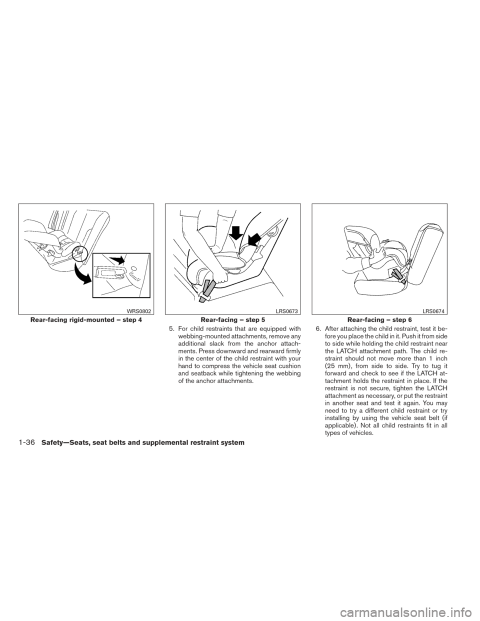 NISSAN FRONTIER 2014 D23 / 3.G Owners Manual 5. For child restraints that are equipped withwebbing-mounted attachments, remove any
additional slack from the anchor attach-
ments. Press downward and rearward firmly
in the center of the child rest NISSAN FRONTIER 2014 D23 / 3.G Owners Manual 5. For child restraints that are equipped withwebbing-mounted attachments, remove any
additional slack from the anchor attach-
ments. Press downward and rearward firmly
in the center of the child rest