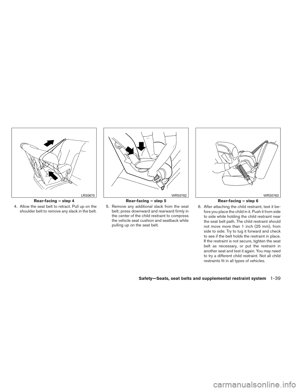 NISSAN FRONTIER 2014 D23 / 3.G Owners Manual 4. Allow the seat belt to retract. Pull up on theshoulder belt to remove any slack in the belt. 5. Remove any additional slack from the seat
belt; press downward and rearward firmly in
the center of t NISSAN FRONTIER 2014 D23 / 3.G Owners Manual 4. Allow the seat belt to retract. Pull up on theshoulder belt to remove any slack in the belt. 5. Remove any additional slack from the seat
belt; press downward and rearward firmly in
the center of t