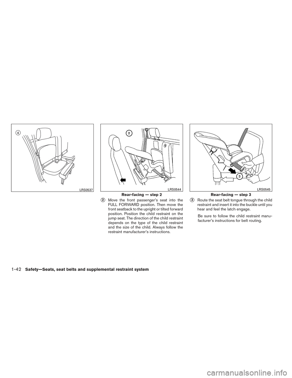 NISSAN FRONTIER 2014 D23 / 3.G Owners Manual 2Move the front passenger’s seat into the
FULL FORWARD position. Then move the
front seatback to the upright or tilted forward
position. Position the child restraint on the
jump seat. The direction