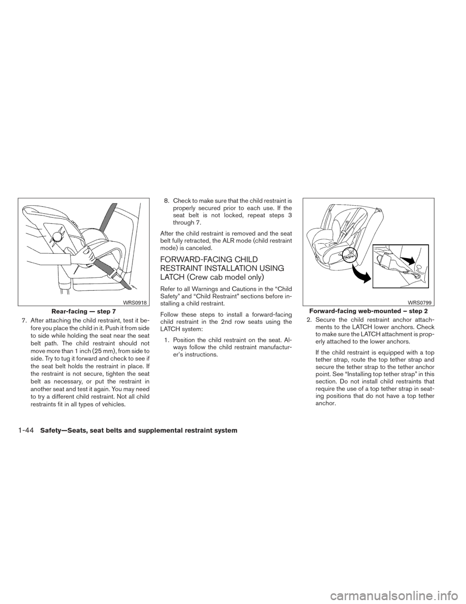 NISSAN FRONTIER 2014 D23 / 3.G Owners Manual 7. After attaching the child restraint, test it be-fore you place the child in it. Push it from side
to side while holding the seat near the seat
belt path. The child restraint should not
move more th NISSAN FRONTIER 2014 D23 / 3.G Owners Manual 7. After attaching the child restraint, test it be-fore you place the child in it. Push it from side
to side while holding the seat near the seat
belt path. The child restraint should not
move more th