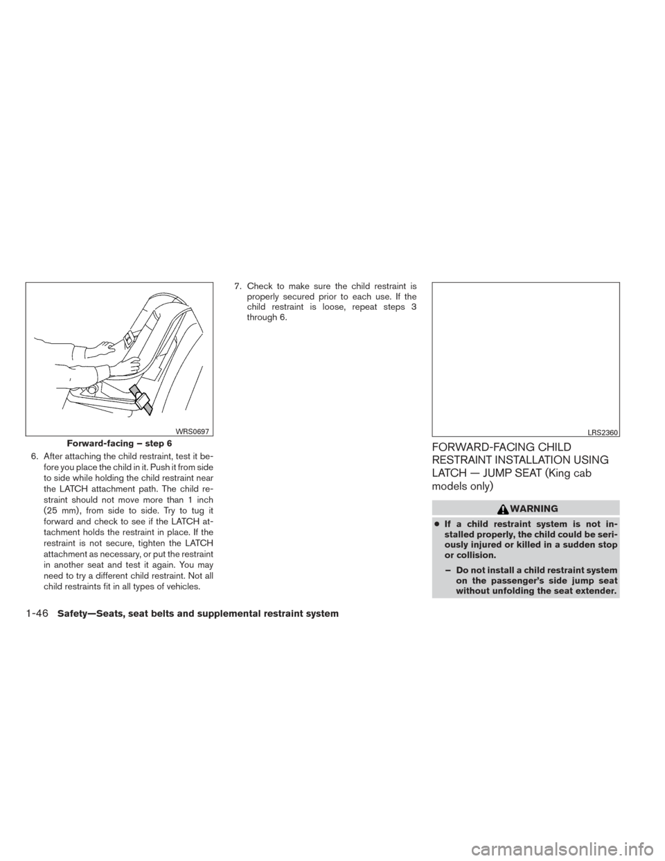 NISSAN FRONTIER 2014 D23 / 3.G Owners Manual 6. After attaching the child restraint, test it be-fore you place the child in it. Push it from side
to side while holding the child restraint near
the LATCH attachment path. The child re-
straint sho NISSAN FRONTIER 2014 D23 / 3.G Owners Manual 6. After attaching the child restraint, test it be-fore you place the child in it. Push it from side
to side while holding the child restraint near
the LATCH attachment path. The child re-
straint sho