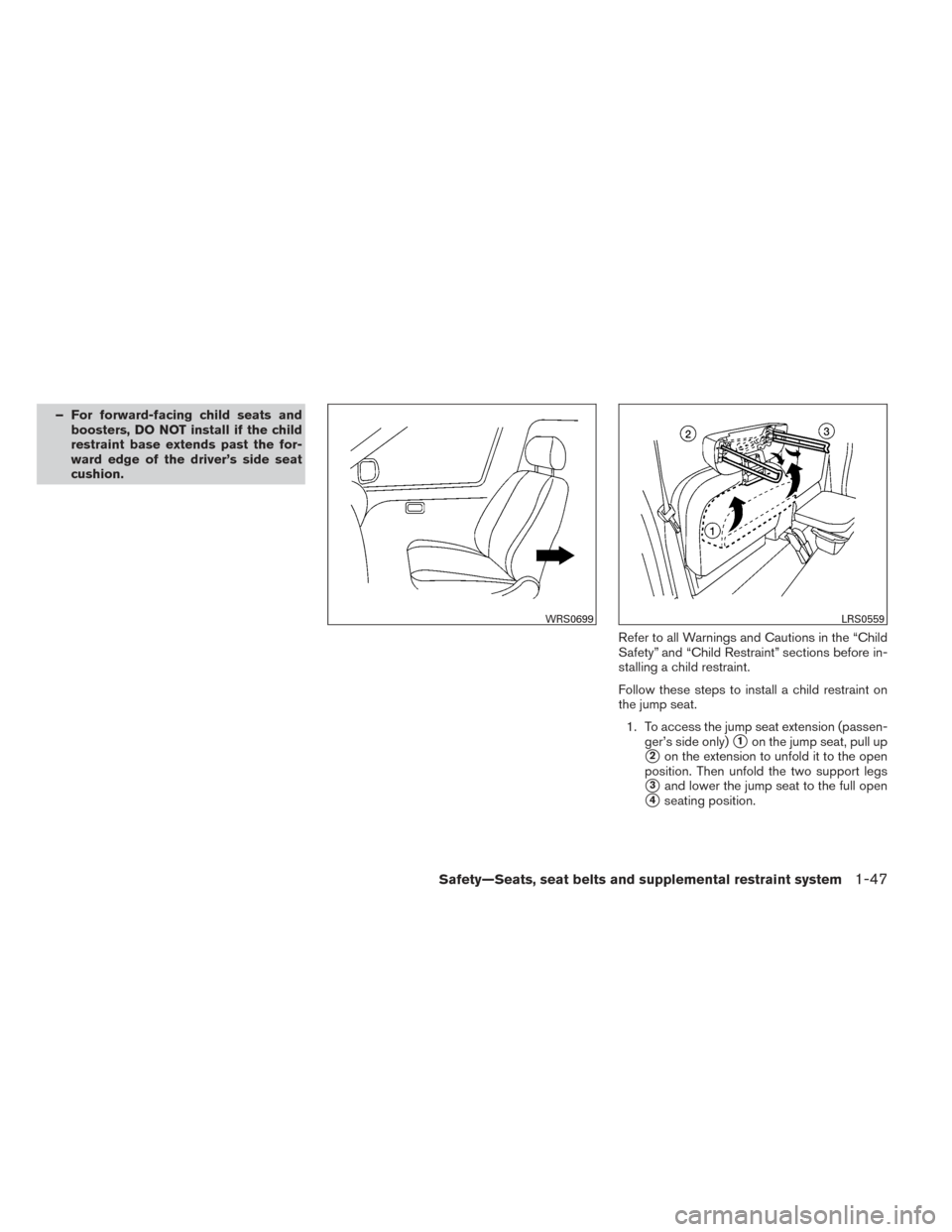 NISSAN FRONTIER 2014 D23 / 3.G Owners Manual – For forward-facing child seats andboosters, DO NOT install if the child
restraint base extends past the for-
ward edge of the driver’s side seat
cushion.
Refer to all Warnings and Cautions in th