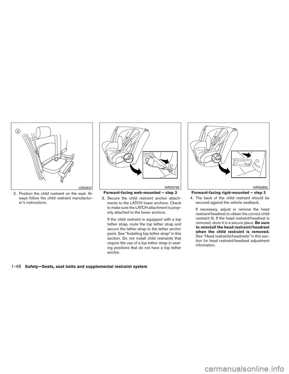 NISSAN FRONTIER 2014 D23 / 3.G Owners Manual 2. Position the child restraint on the seat. Al-ways follow the child restraint manufactur-
er’s instructions. 3. Secure the child restraint anchor attach-
ments to the LATCH lower anchors. Check
to NISSAN FRONTIER 2014 D23 / 3.G Owners Manual 2. Position the child restraint on the seat. Al-ways follow the child restraint manufactur-
er’s instructions. 3. Secure the child restraint anchor attach-
ments to the LATCH lower anchors. Check
to