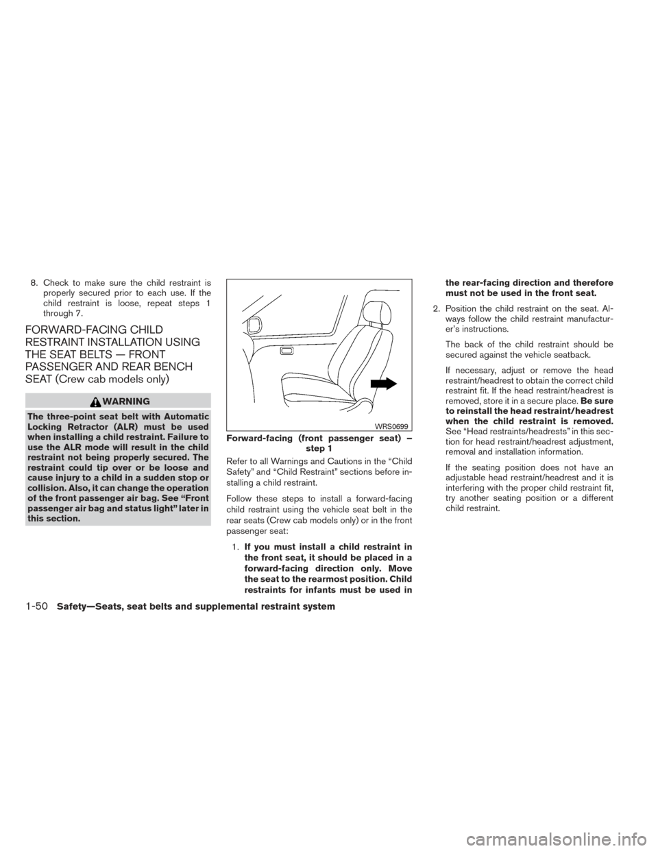 NISSAN FRONTIER 2014 D23 / 3.G Owners Manual 8. Check to make sure the child restraint isproperly secured prior to each use. If the
child restraint is loose, repeat steps 1
through 7.
FORWARD-FACING CHILD
RESTRAINT INSTALLATION USING
THE SEAT BE NISSAN FRONTIER 2014 D23 / 3.G Owners Manual 8. Check to make sure the child restraint isproperly secured prior to each use. If the
child restraint is loose, repeat steps 1
through 7.
FORWARD-FACING CHILD
RESTRAINT INSTALLATION USING
THE SEAT BE