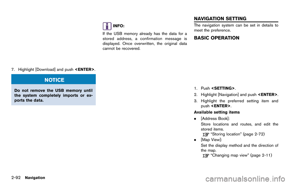 NISSAN GT-R 2014 R35 Multi Function Display Owners Manual 2-92Navigation
7. Highlight [Download] and push<ENTER>.
NOTICE
Do not remove the USB memory until
the system completely imports or ex-
ports the data.
INFO:
If the USB memory already has the data for 