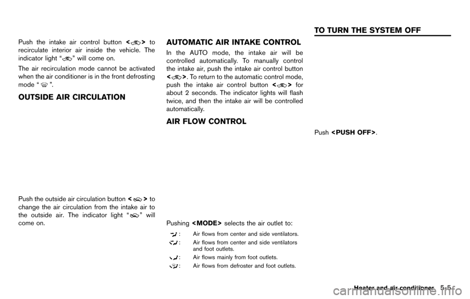 NISSAN GT-R 2014 R35 Multi Function Display Owners Manual Push the intake air control button<>to
recirculate interior air inside the vehicle. The
indicator light “
” will come on.
The air recirculation mode cannot be activated
when the air conditioner is NISSAN GT-R 2014 R35 Multi Function Display Owners Manual Push the intake air control button<>to
recirculate interior air inside the vehicle. The
indicator light “
” will come on.
The air recirculation mode cannot be activated
when the air conditioner is