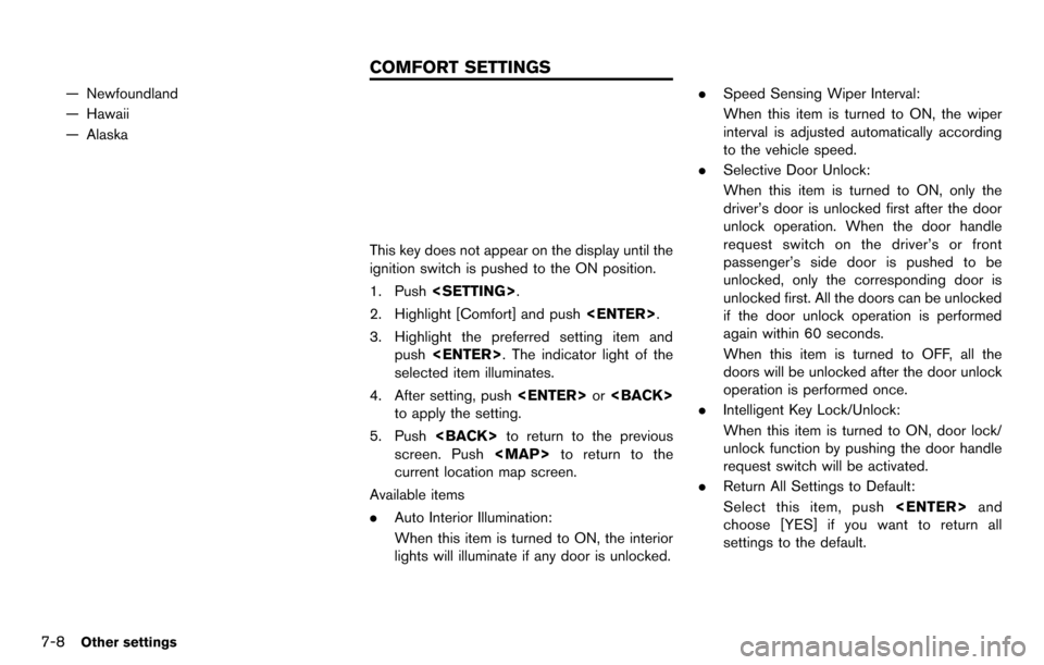 NISSAN GT-R 2014 R35 Multi Function Display Owners Manual 7-8Other settings
— Newfoundland
— Hawaii
— Alaska
This key does not appear on the display until the
ignition switch is pushed to the ON position.
1. Push<SETTING>.
2. Highlight [Comfort] and pu