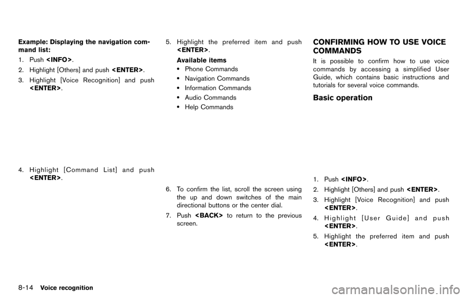 NISSAN GT-R 2014 R35 Multi Function Display Owners Manual 8-14Voice recognition
Example: Displaying the navigation com-
mand list:
1. Push<INFO>.
2. Highlight [Others] and push <ENTER>.
3. Highlight [Voice Recognition] and push <ENTER>.
4. Highlight [Command