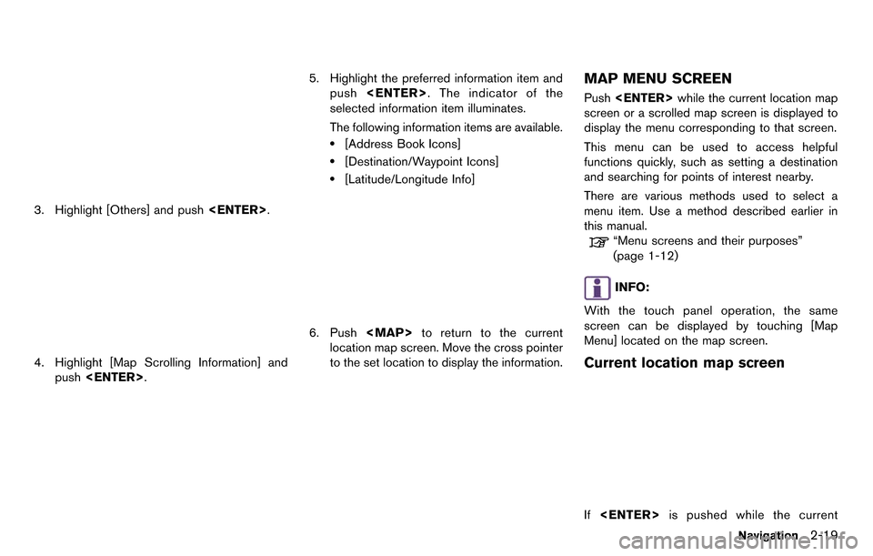 NISSAN GT-R 2014 R35 Multi Function Display Owners Manual 3. Highlight [Others] and push<ENTER>.
4. Highlight [Map Scrolling Information] and
push <ENTER>.
5. Highlight the preferred information item and
push <ENTER>. The indicator of the
selected informatio