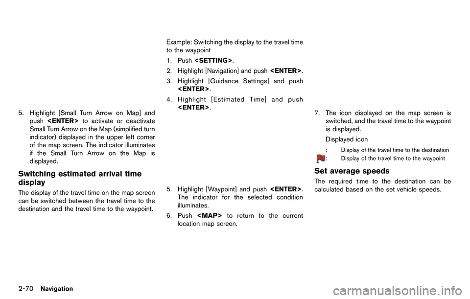 NISSAN GT-R 2014 R35 Multi Function Display Owners Manual 2-70Navigation
5. Highlight [Small Turn Arrow on Map] andpush <ENTER> to activate or deactivate
Small Turn Arrow on the Map (simplified turn
indicator) displayed in the upper left corner
of the map sc