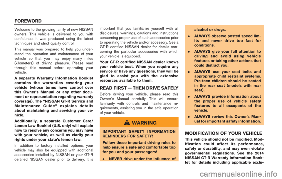 NISSAN GT-R 2014 R35 Owners Manual Welcome to the growing family of new NISSAN
owners. This vehicle is delivered to you with
confidence. It was produced using the latest
techniques and strict quality control.
This manual was prepared t