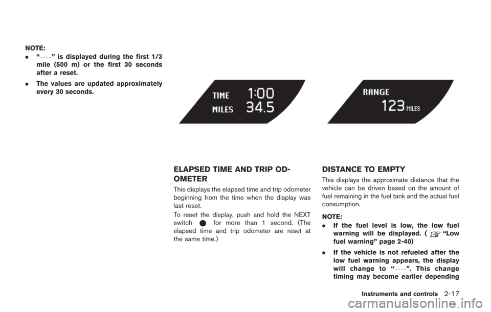 NISSAN GT-R 2014 R35 Owners Manual NOTE:
.“
” is displayed during the first 1/3
mile (500 m) or the first 30 seconds
after a reset.
. The values are updated approximately
every 30 seconds.
ELAPSED TIME AND TRIP OD-
OMETER
This disp