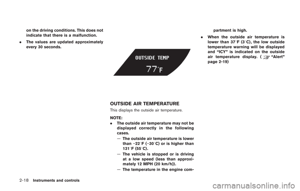 NISSAN GT-R 2014 R35 Owners Manual 2-18Instruments and controls
on the driving conditions. This does not
indicate that there is a malfunction.
. The values are updated approximately
every 30 seconds.
OUTSIDE AIR TEMPERATURE
This displa