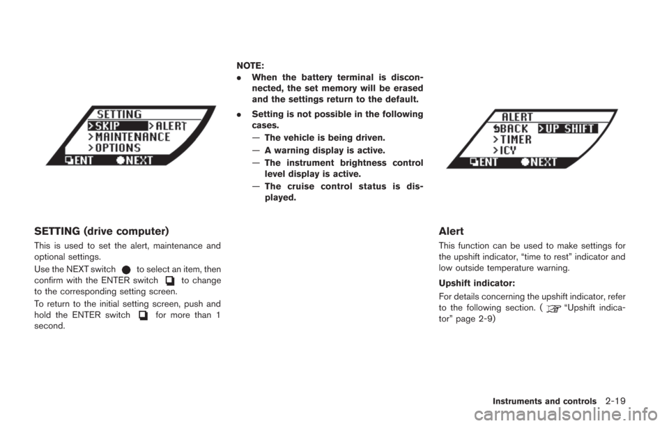 NISSAN GT-R 2014 R35 Owners Manual SETTING (drive computer)
This is used to set the alert, maintenance and
optional settings.
Use the NEXT switch
to select an item, then
confirm with the ENTER switchto change
to the corresponding setti