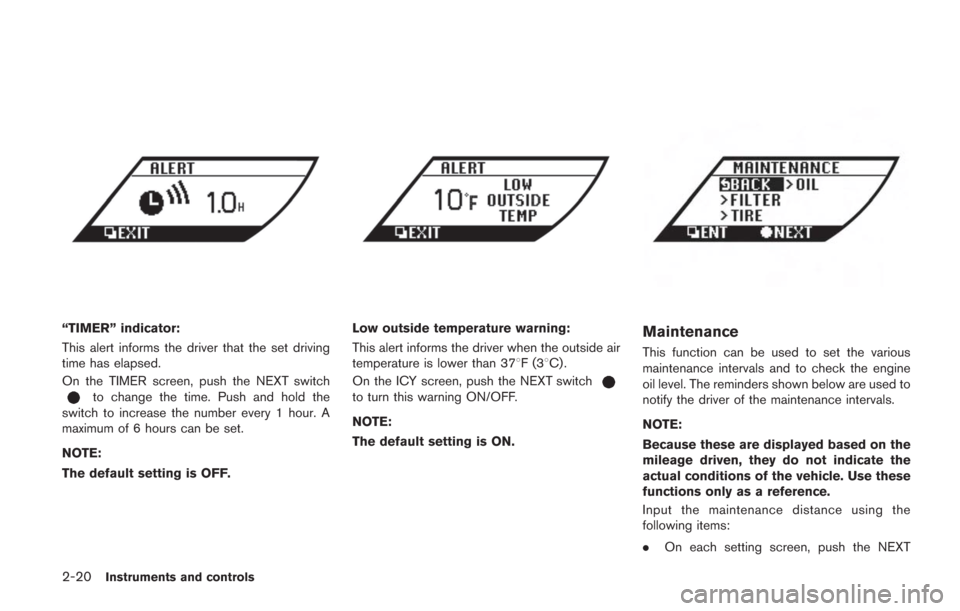 NISSAN GT-R 2014 R35 Owners Manual 2-20Instruments and controls
“TIMER” indicator:
This alert informs the driver that the set driving
time has elapsed.
On the TIMER screen, push the NEXT switch
to change the time. Push and hold the NISSAN GT-R 2014 R35 Owners Manual 2-20Instruments and controls
“TIMER” indicator:
This alert informs the driver that the set driving
time has elapsed.
On the TIMER screen, push the NEXT switch
to change the time. Push and hold the