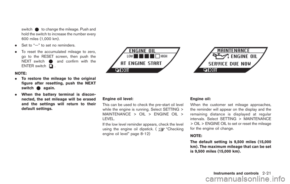 NISSAN GT-R 2014 R35 Owners Manual switchto change the mileage. Push and
hold the switch to increase the number every
600 miles (1,000 km) .
. Set to “—” to set no reminders.
. To reset the accumulated mileage to zero,
go to the NISSAN GT-R 2014 R35 Owners Manual switchto change the mileage. Push and
hold the switch to increase the number every
600 miles (1,000 km) .
. Set to “—” to set no reminders.
. To reset the accumulated mileage to zero,
go to the