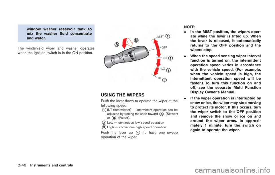 NISSAN GT-R 2014 R35 Owners Manual 2-48Instruments and controls
window washer reservoir tank to
mix the washer fluid concentrate
and water.
The windshield wiper and washer operates
when the ignition switch is in the ON position.
USING 