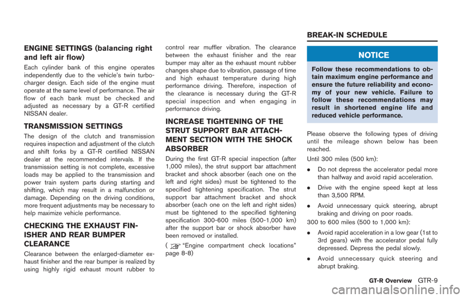 NISSAN GT-R 2014 R35 Owners Manual ENGINE SETTINGS (balancing right
and left air flow)
Each cylinder bank of this engine operates
independently due to the vehicle’s twin turbo-
charger design. Each side of the engine must
operate at 