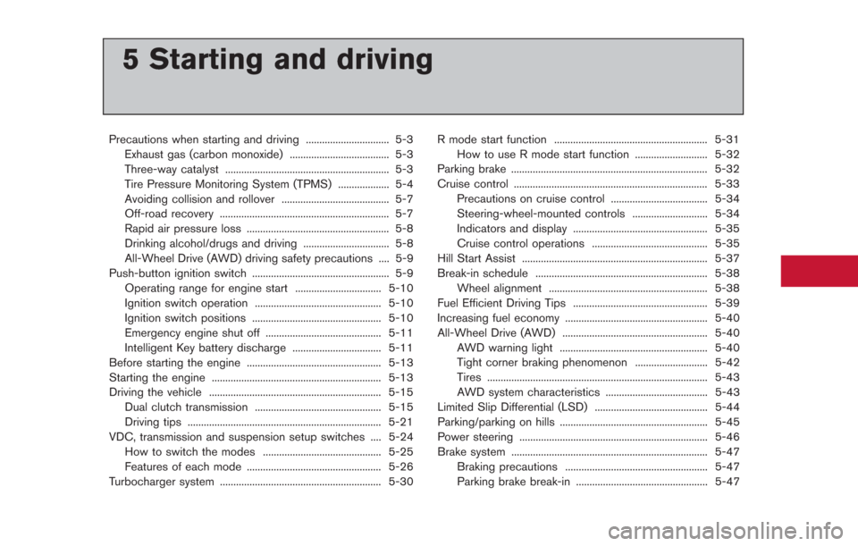 NISSAN GT-R 2014 R35 Owners Manual 5 Starting and driving
Precautions when starting and driving ............................... 5-3Exhaust gas (carbon monoxide) ..................................... 5-3Three-way catalyst ..............