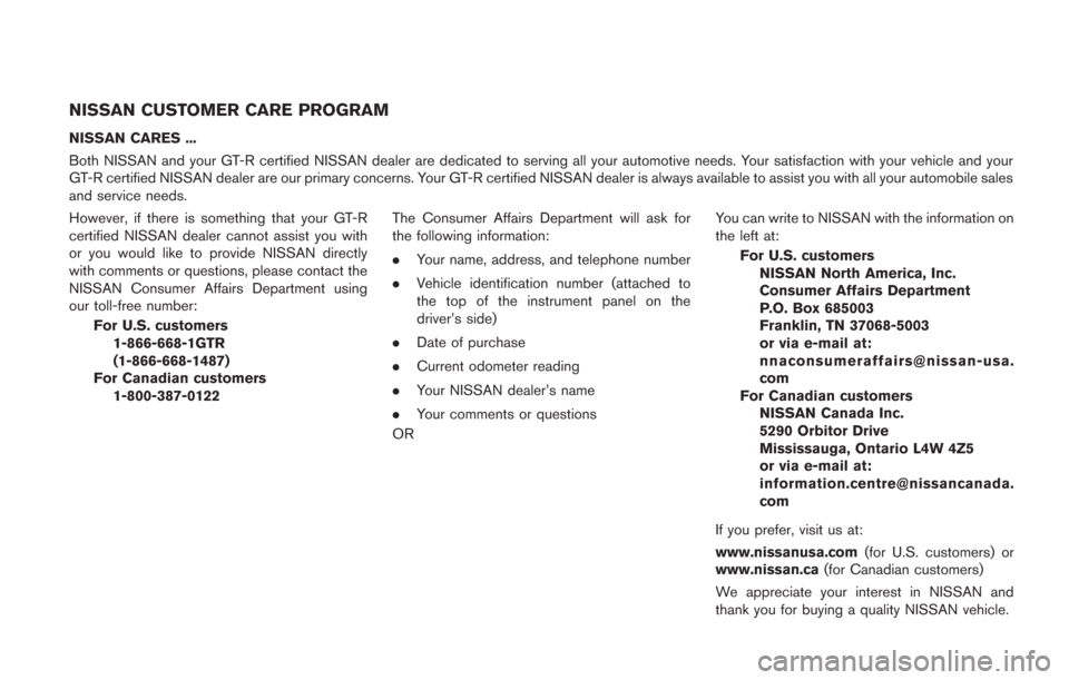 NISSAN GT-R 2014 R35 Owners Manual NISSAN CUSTOMER CARE PROGRAM
NISSAN CARES ...
Both NISSAN and your GT-R certified NISSAN dealer are dedicated to serving all your automotive needs. Your satisfaction with your vehicle and your
GT-R ce
