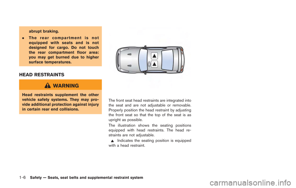 NISSAN GT-R 2014 R35 Owners Manual 1-6Safety — Seats, seat belts and supplemental restraint system
abrupt braking.
. The rear compartment is not
equipped with seats and is not
designed for cargo. Do not touch
the rear compartment flo