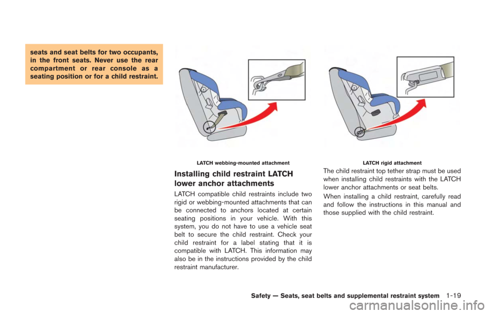 NISSAN GT-R 2014 R35 Owners Manual seats and seat belts for two occupants,
in the front seats. Never use the rear
compartment or rear console as a
seating position or for a child restraint.
LATCH webbing-mounted attachment
Installing c NISSAN GT-R 2014 R35 Owners Manual seats and seat belts for two occupants,
in the front seats. Never use the rear
compartment or rear console as a
seating position or for a child restraint.
LATCH webbing-mounted attachment
Installing c