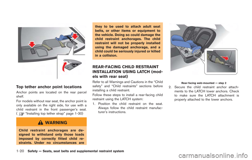 NISSAN GT-R 2014 R35 Owners Manual 1-20Safety — Seats, seat belts and supplemental restraint system
Top tether anchor point locations
Anchor points are located on the rear parcel
shelf.
For models without rear seat, the anchor point NISSAN GT-R 2014 R35 Owners Manual 1-20Safety — Seats, seat belts and supplemental restraint system
Top tether anchor point locations
Anchor points are located on the rear parcel
shelf.
For models without rear seat, the anchor point