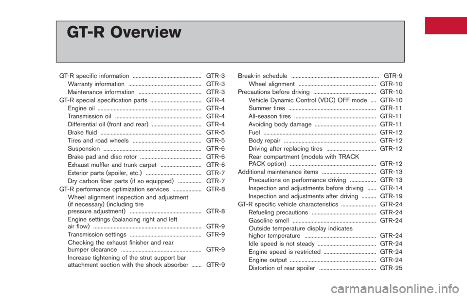 NISSAN GT-R 2014 R35 Owners Manual GT-R Overview
GT-R specific information ............................................... GTR-3Warranty information .................................................. GTR-3
Maintenance information .....